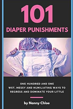 101 Diaper Punishments: 101 Wet, Messy and Humiliating Ways to Regress and Dominate your Little (Diaper Domination Guides)