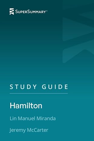Study Guide: Hamilton by Lin Manuel Miranda, Jeremy McCarter (SuperSummary)