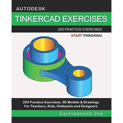 AUTODESK TINKERCAD EXERCISES: 200 Practice Exercises For Teachers, Kids, Hobbyists and Designers Paperback May 28, 2019