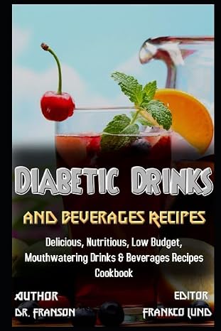 Diabetic Drinks and Beverages Recipes Delicious, Nutritious, Low Budget, Mouthwatering Drinks & Beverages Recipes Cookbook