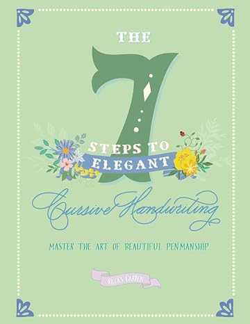 The 7 Steps to Elegant Cursive Handwriting: Master the Art of Beautiful Penmanship