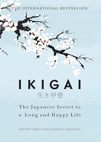 Ikigai: The Japanese Secret To A Long And Happy Life by Francesc Miralles