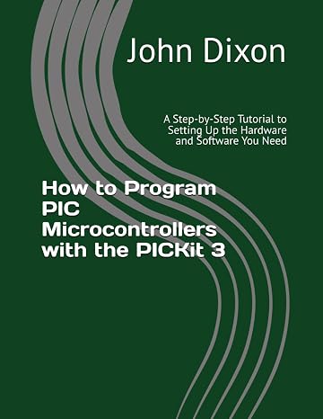 How to Program PIC Microcontrollers with the PICKit 3: A Step-by-Step Tutorial to Setting Up the Hardware and Software You Need