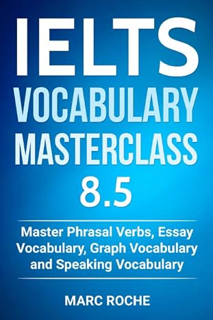 IELTS Vocabulary Masterclass 8.5. Master Phrasal Verbs, Essay Vocabulary, Graph Vocabulary & Speaking Vocabulary (IELTS Vocabulary Book)
