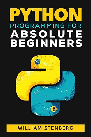 Python Programming for Absolute Beginners: Learn Python Fast with Real-World Examples and Practical Exercises - Your Essential Guide to Confident Coding and Kickstarting Your Tech Career!