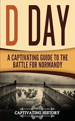 D Day: A Captivating Guide to the Battle for Normandy The Second World War Paperback October 5, 2017