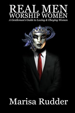 Real Men Worship Women: A Gentlemans Guide to Loving & Obeying Women (Female Led Relationship)