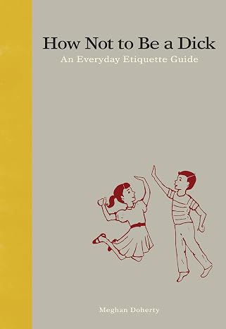 How Not to Be a D*ck: An Everyday Etiquette Guide