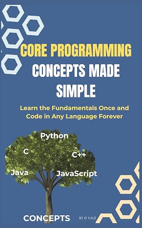 Core Programming Concepts Made Simple: Learn the Fundamentals Once and Code in Any Language Forever