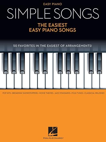 The Easiest Easy Piano Songs Simple Songs: 50 Fun and Popular Tunes for Beginners | Pop, Broadway, Jazz, Classical, Movie Themes | Piano Sheet Music Easy Arrangements with Lyrics