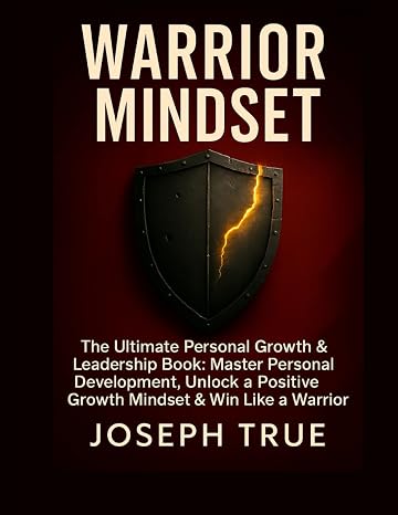Warrior Mindset:: The Ultimate Personal Growth & Leadership Book: Master Personal Development, unlock a Positive Growth Mindset & Win Like a Warrior.
