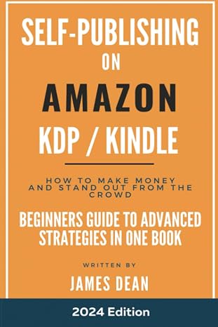 Self-Publishing With Amazon Kindle / KDP: From beginner to advanced techniques all in one book. Updated For 2024