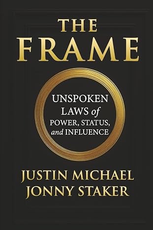 The Frame: Unspoken Laws of Power, Status, and Influence