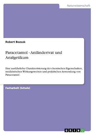 Paracetamol - Anilinderivat und Analgetikum: Eine ausführliche Charakterisierung der chemischen Eigenschaften, medizinischen Wirkungsweisen und praktischen Anwendung von Paracetamol