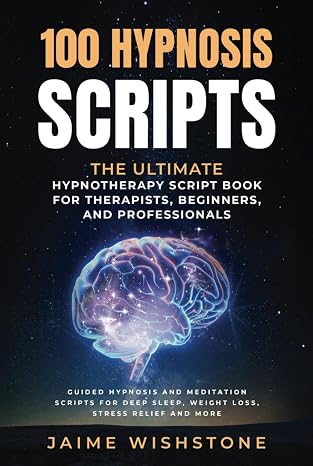 100 Hypnosis Scripts: The Ultimate Hypnotherapy Script Book for Therapists, Beginners, and Professionals: Guided Hypnosis and Meditation Scripts for ... And More (Guided Meditation Scripts Series)