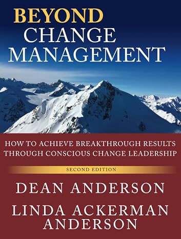 Beyond Change Management: How to Achieve Breakthrough Results Through Conscious Change Leadership