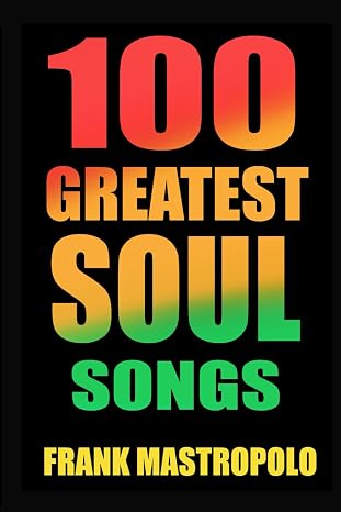 100 Greatest Soul Songs: The Stories Behind Soul and R&B Musics Biggest Hits (Greatest Performances)