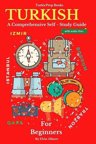 Turkish for Beginners: A Comprehensive Self-Study Course (Turkish Language Course - Beginners, Vocabulary, Stories, Real-Life Conversations, Verbs)