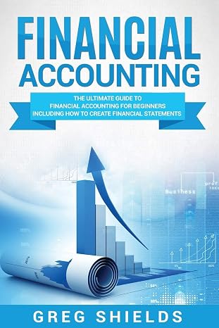 Financial Accounting: The Ultimate Guide to Financial Accounting for Beginners Including How to Create and Analyze Financial Statements