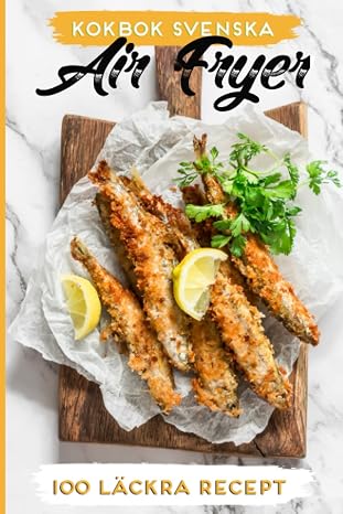 Kokbok svenska Air Fryer: Upptack 100 lackra recept som visar hur latt det ar att steka med den har kokboken. (Swedish Edition)