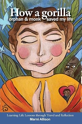 How a Gorilla, Orphan, and Monk Saved My Life: Learning Life Lessons through Travel and Reflection Paperback May 26, 2019