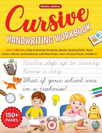 Cursive Handwriting Workbook: Just 15 Minutes a Day to Develop Creativity, Master Spelling Skills, Read Letters, Words, and Sentences with Real Clues, Learn Science Facts, and More
