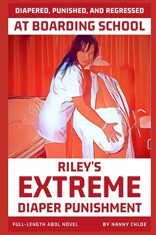 Diapered, Punished, and Regressed at Boarding School: Rileys Extreme Diaper Punishment (Full-Length ABDL Novel) (Full-Length ABDL Novels)