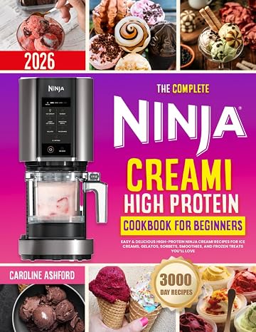 The Complete Ninja CREAMi High Protein Cookbook for Beginners: Easy & Delicious High-Protein Ninja CREAMi Recipes for Ice Creams, Gelatos, Sorbets, Smoothies, and Frozen Treats Youll Love