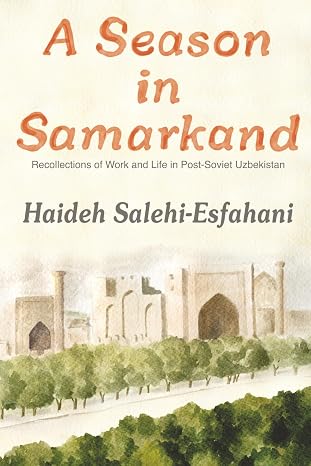 A Season in Samarkand: Recollections of Work and Life in Post-Soviet Uzbekistan