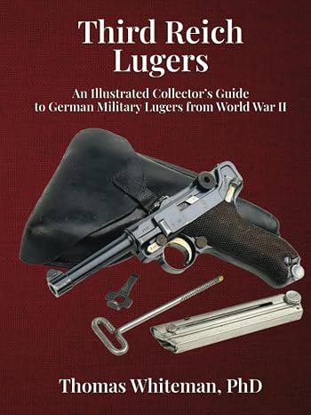 Third Reich Lugers: An Illustrated Collectors Guide to German Military Lugers from World War II