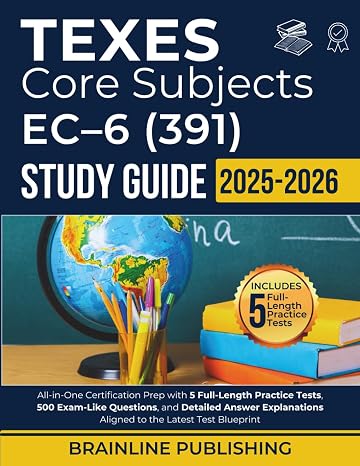 TEXES CORE SUBJECTS EC6 (391) STUDY GUIDE 20252026: All-in-One Certification Prep with 5 Full-Length Practice Tests, 500 Exam-Like Questions, and ... Aligned to the Latest Test Blueprint
