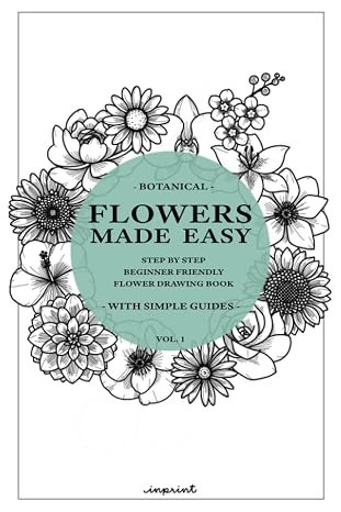 Flowers Made Easy: A step by step guide on how to draw flowers (Beginner Friendly) (Drawings Made Easy)