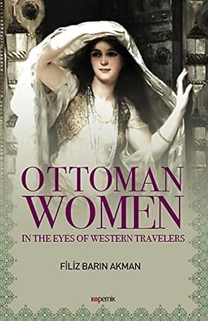 Ottoman Women - In The Eyes of Western Travelers