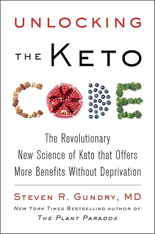 Unlocking the Keto Code: The Revolutionary New Science of Keto That Offers More Benefits Without Deprivation A Practical Wellness Book with Fat Burning Recipes (The Plant Paradox, 7)