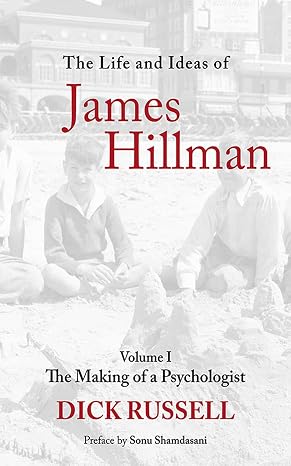 The Life and Ideas of James Hillman: Volume I: The Making of a Psychologist