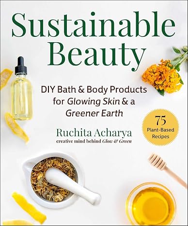 Sustainable Beauty: DIY Bath & Body Products for Glowing Skin & a Greener Earth