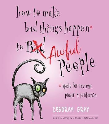 How to Make Bad Things Happen to Awful People: Spells for Revenge, Power & Protection Stop a Gossip, Repel a Creep, Turn the Tables . . and More Paperback Illustrated, September 1, 2019