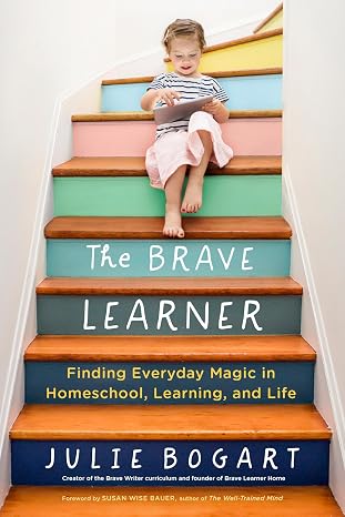 The Brave Learner: Finding Everyday Magic in Homeschool, Learning, and Life