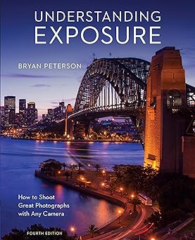 Understanding Exposure, Fourth Edition: How to Shoot Great Photographs with Any Camera Paperback March 15, 2016