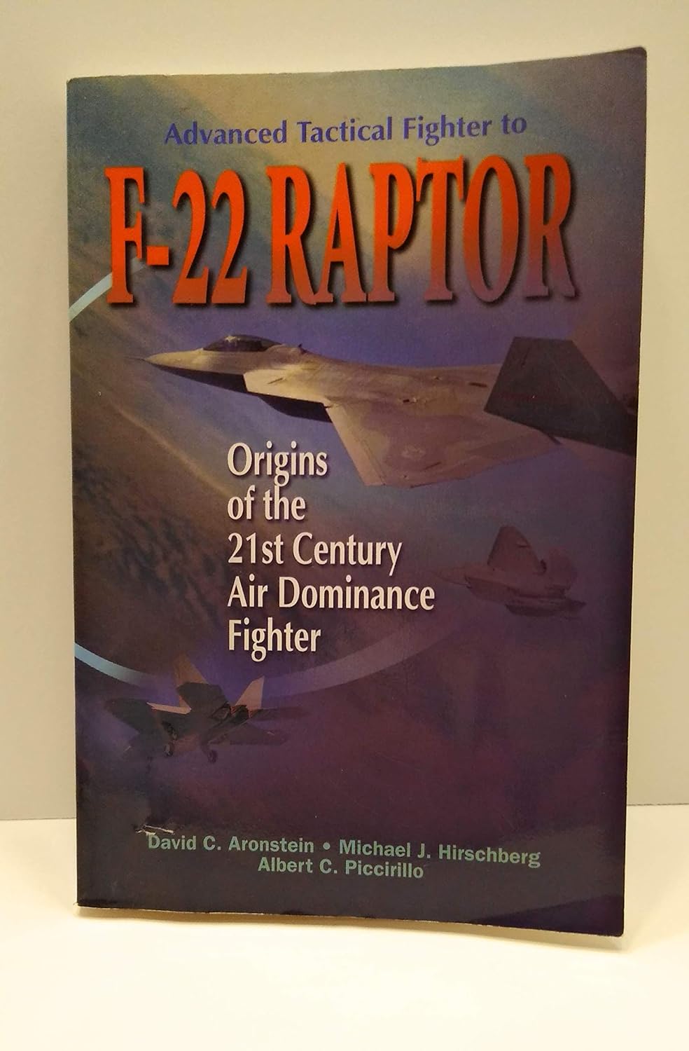 Advanced Tactical Fighter to F-22 Raptor: Origins of the 21st Century Air Dominance Fighter Library of Flight AIAA Education First Edition