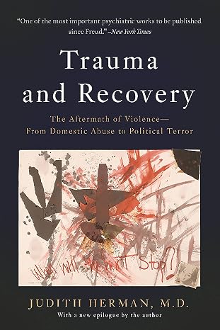 Trauma and Recovery: The Aftermath of Violence-From Domestic Abuse to Political Terror