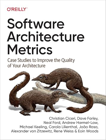 Software Architecture Metrics: Case Studies to Improve the Quality of Your Architecture 1st Edition