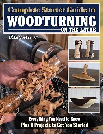 Complete Starter Guide to Woodturning on the Lathe: Everything You Need to Know Plus 8 Projects to Get You Started (Fox Chapel Publishing) How to Turn for Beginner to Intermediate Woodworkers